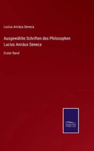 Ausgewählte Schriften des Philosophen Lucius Annäus Seneca:Erster Band
