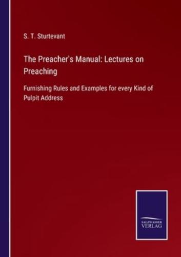 The Preacher's Manual: Lectures on Preaching:Furnishing Rules and Examples for every Kind of Pulpit Address