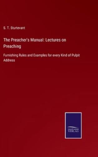 The Preacher's Manual: Lectures on Preaching:Furnishing Rules and Examples for every Kind of Pulpit Address