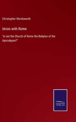 Union with Rome:"Is not the Church of Rome the Babylon of the Apocalypse?"