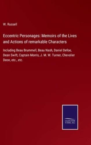 Eccentric Personages: Memoirs of the Lives and Actions of remarkable Characters:Including Beau Brummell, Beau Nash, Daniel Defoe, Dean Swift, Captain Morris, J. M. W. Turner, Chevalier Deon, etc., etc.