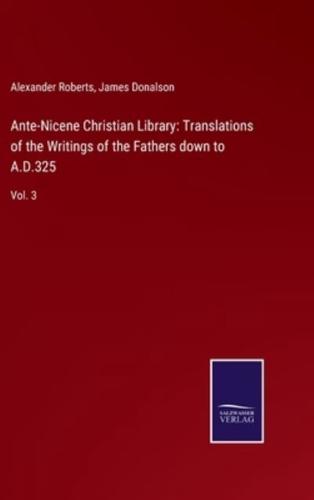 Ante-Nicene Christian Library: Translations of the Writings of the Fathers down to A.D.325:Vol. 3