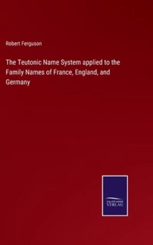 The Teutonic Name System applied to the Family Names of France, England, and Germany