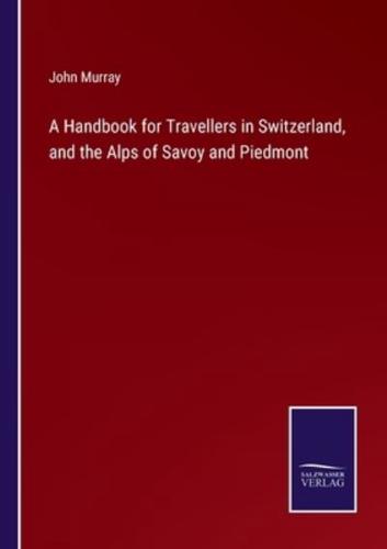 A Handbook for Travellers in Switzerland, and the Alps of Savoy and Piedmont