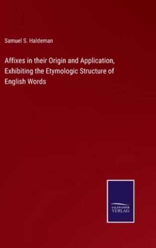 Affixes in their Origin and Application, Exhibiting the Etymologic Structure of English Words