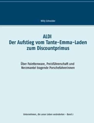 ALDI - Der Aufstieg vom Tante-Emma-Laden zum Discountprimus:Über Palettenware, Preisführerschaft und Nerzmantel tragende Porschefahrerinnen