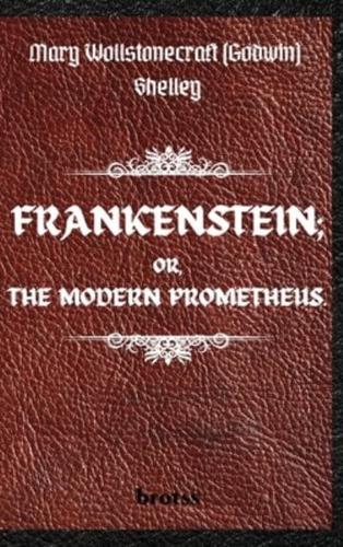 FRANKENSTEIN; OR, THE MODERN PROMETHEUS.   by  Mary Wollstonecraft (Godwin) Shelley : ( The 1818 Text - The Complete Uncensored Edition - by Mary Shelley ) Hardcover