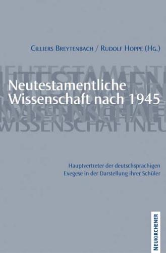 Neutestamentliche Wissenschaft Nach 1945. Hauptvertreter Der Deutschsprachigen Exegese in Der Darstellung Ihrer Schuler