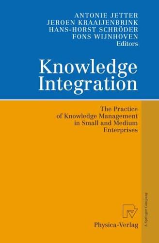Knowledge Integration : The Practice of Knowledge Management in Small and Medium Enterprises