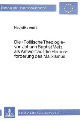 Die «Politische Theologie>> Von Johann Baptist Metz Als Antwort Auf Die Herausforderung Des Marxismus