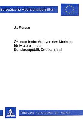Okonomische Analyse Des Marktes Fur Malerei in Der Bundesrepublik Deutschland