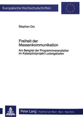 Freiheit Der Massenkommunikation Am Beispiel Der Programmveranstalter Im Kabelpilotprojekt Ludwigshafen