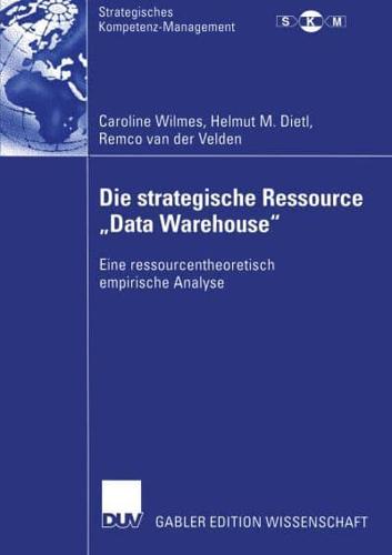 Die strategische Ressource „Data Warehouse" : Eine ressourcentheoretisch empirische Analyse