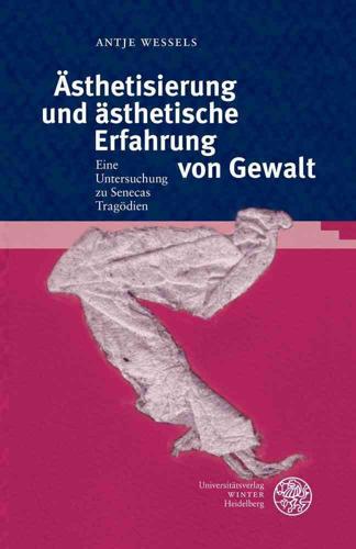 Asthetisierung Und Asthetische Erfahrung Von Gewalt Ein Untersuchung Zu Senecas Tragodien