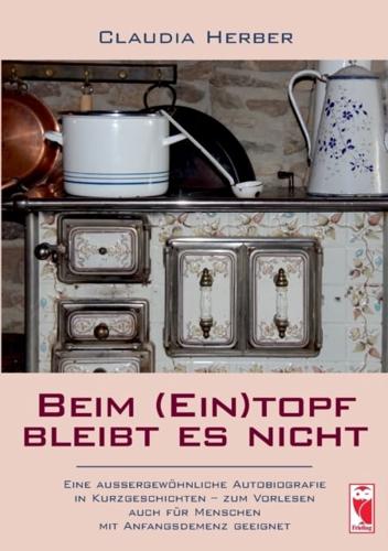 Beim (Ein)topf bleibt es nicht:Eine außergewöhnliche Autobiografie in Kurzgeschichten - zum Vorlesen auch für Menschen mit Anfangsdemenz geeignet