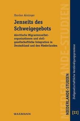 Jenseits des Schweigegebots:Alevitische Migrantenselbstorganisationen und zivilgesellschaftliche Integration in Deutschland und den Niederlanden