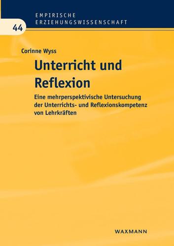 Unterricht und Reflexion:Eine mehrperspektivische Untersuchung der Unterrichts- und Reflexionskompetenz von Lehrkräften