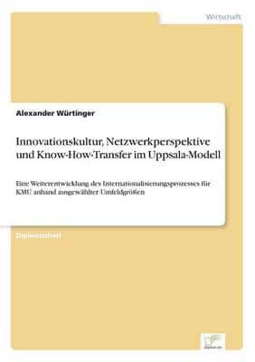 Innovationskultur, Netzwerkperspektive und Know-How-Transfer im Uppsala-Modell:Eine Weiterentwicklung des Internationalisierungsprozesses für KMU anhand ausgewählter Umfeldgrößen