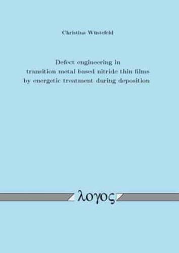 Defect Engineering in Transition Metal Based Nitride Thin Films by Energetic Treatment During Deposition