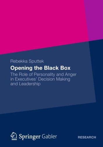 Opening the Black Box : The Role of Personality and Anger in Executives' Decision Making and Leadership