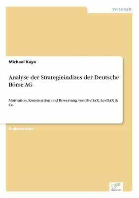 Analyse der Strategieindizes der Deutsche Börse AG:Motivation, Konstruktion und Bewertung von DivDAX, LevDAX & Co.