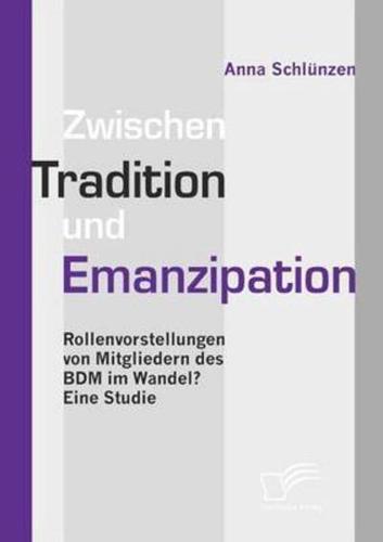 Zwischen Tradition und Emanzipation:Rollenvorstellungen von Mitgliedern des BDM im Wandel? Eine Studie