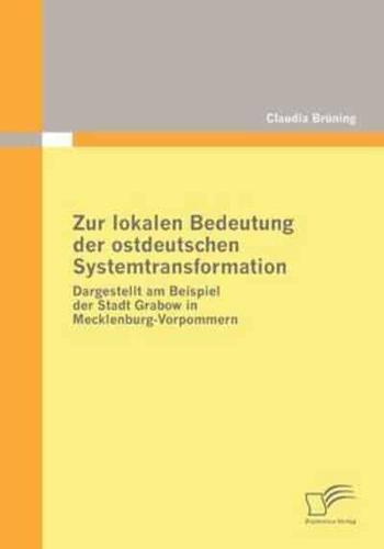 Zur lokalen Bedeutung der ostdeutschen Systemtransformation:Dargestellt am Beispiel der Stadt Grabow in Mecklenburg-Vorpommern