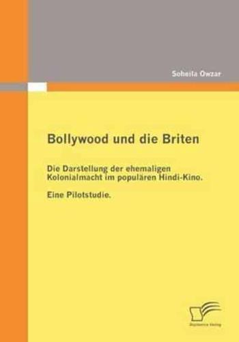 Bollywood und die Briten:Die Darstellung der ehemaligen Kolonialmacht im populären Hindi-Kino. Eine Pilotstudie.