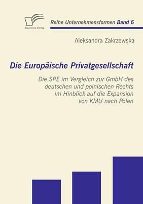 Die Europäische Privatgesellschaft: Die SPE im Vergleich zur GmbH des deutschen und polnischen Rechts im Hinblick auf die Expansion von KMU nach Polen