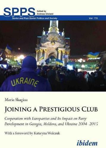 Joining a Prestigious Club. Cooperation with Europarties and Its Impact on Party Development in Georgia, Moldova, and Ukraine 2004-2015