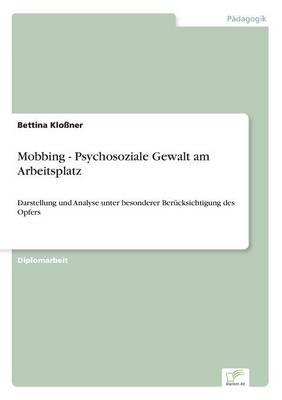 Mobbing - Psychosoziale Gewalt am Arbeitsplatz:Darstellung und Analyse unter besonderer Berücksichtigung des Opfers