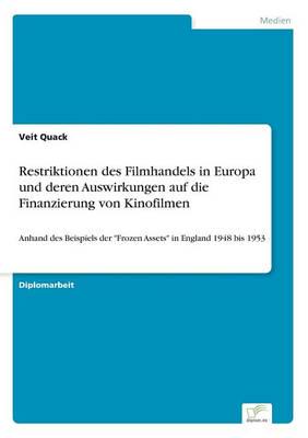 Restriktionen des Filmhandels in Europa und deren Auswirkungen auf die Finanzierung von Kinofilmen:Anhand des Beispiels der "Frozen Assets" in England 1948 bis 1953