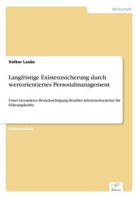 Langfristige Existenzsicherung durch wertorientiertes Personalmanagement:Unter besonderer Berücksichtigung flexibler Arbeitszeitsysteme für Führungskräfte