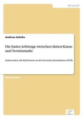 Die Index-Arbitrage zwischen Aktien-Kassa- und Terminmarkt:Insbesondere mit DAX-Futures an der Deutschen Terminbörse (DTB)