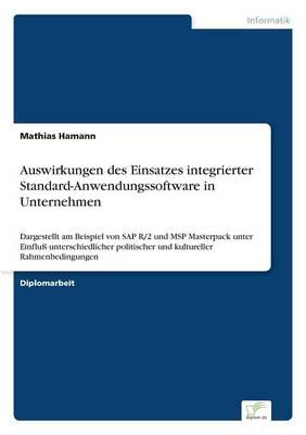 Auswirkungen des Einsatzes integrierter Standard-Anwendungssoftware in Unternehmen:Dargestellt am Beispiel von SAP R/2 und MSP Masterpack unter Einfluß unterschiedlicher politischer und kultureller Rahmenbedingungen