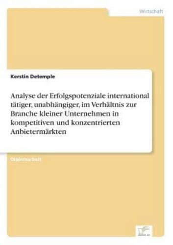 Analyse der Erfolgspotenziale international tätiger, unabhängiger, im Verhältnis zur Branche kleiner Unternehmen in kompetitiven und konzentrierten Anbietermärkten