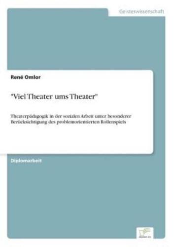 "Viel Theater ums Theater":Theaterpädagogik in der sozialen Arbeit unter besonderer Berücksichtigung des problemorientierten Rollenspiels
