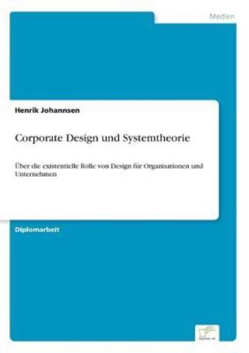 Corporate Design und Systemtheorie:Über die existentielle Rolle von Design für Organisationen und Unternehmen