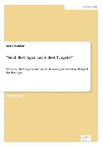 "Sind Best Ager auch Best Targets?":Effiziente Marktsegmentierung im Konsumgütermarkt am Beispiel der Best-Ager