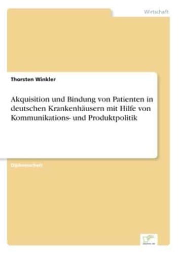 Akquisition und Bindung von Patienten in deutschen Krankenhäusern mit Hilfe von Kommunikations- und Produktpolitik