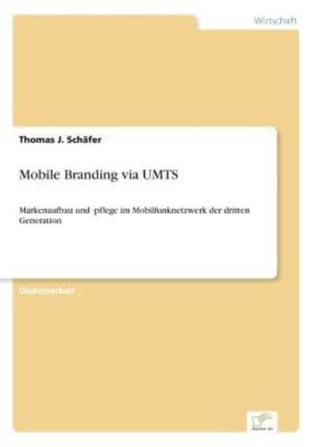 Mobile Branding via UMTS:Markenaufbau und -pflege im Mobilfunknetzwerk der dritten Generation