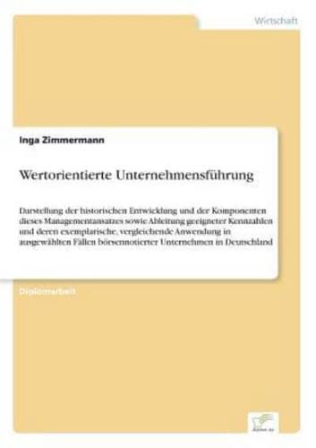 Wertorientierte Unternehmensführung:Darstellung der historischen Entwicklung und der Komponenten dieses Managementansatzes sowie Ableitung geeigneter Kennzahlen und deren exemplarische, vergleichende Anwendung in ausgewählten Fällen börsennotierter Untern