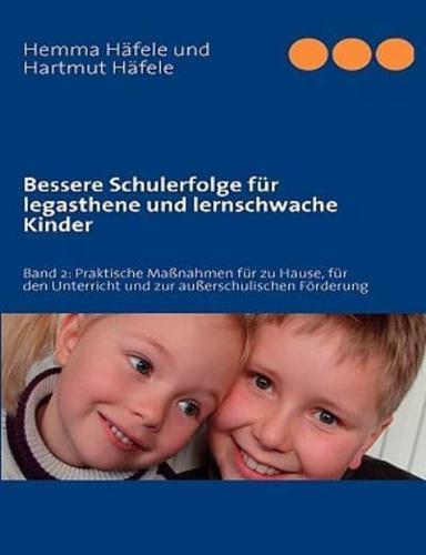 Bessere Schulerfolge für legasthene und lernschwache Kinder:Band 2: Praktische Maßnahmen für zu Hause, für den Unterricht und zur außerschulischen Förderung