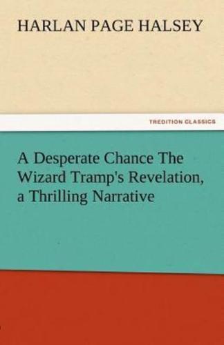 A Desperate Chance the Wizard Tramp's Revelation, a Thrilling Narrative