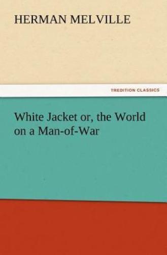 White Jacket Or, the World on a Man-Of-War