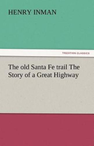 The Old Santa Fe Trail the Story of a Great Highway