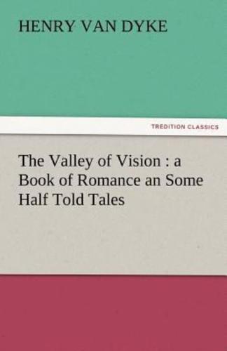 The Valley of Vision: A Book of Romance an Some Half Told Tales