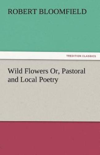 Wild Flowers Or, Pastoral and Local Poetry