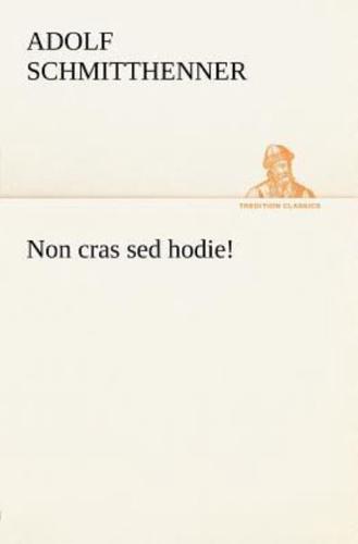 Non Cras sed Hodie!