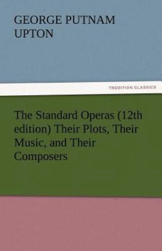 The Standard Operas (12th Edition) Their Plots, Their Music, and Their Composers